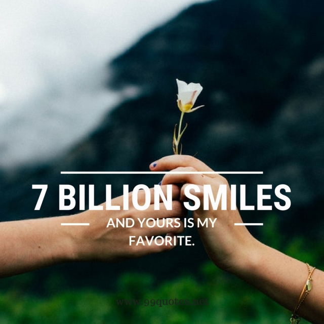 7 billion smiles and yours is my favorite. 