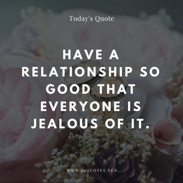 Have a relationship so good that everyone is jealous of it.