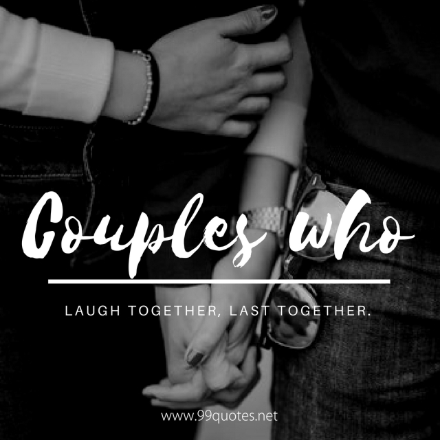 Couples who laugh together, Last together. 