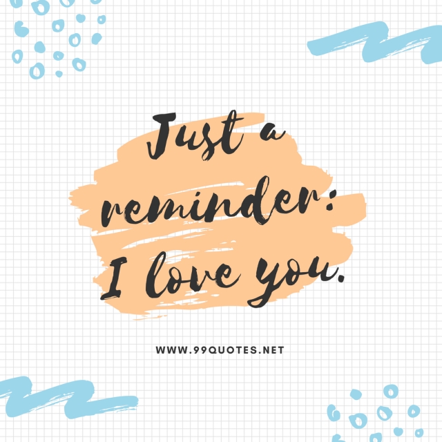 Just a reminder I love you. 