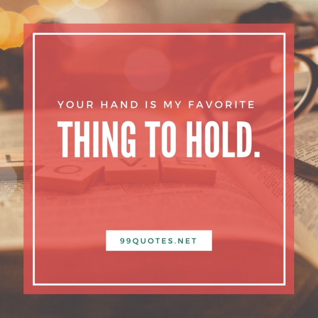 Your hand is my favorite thing to hold.