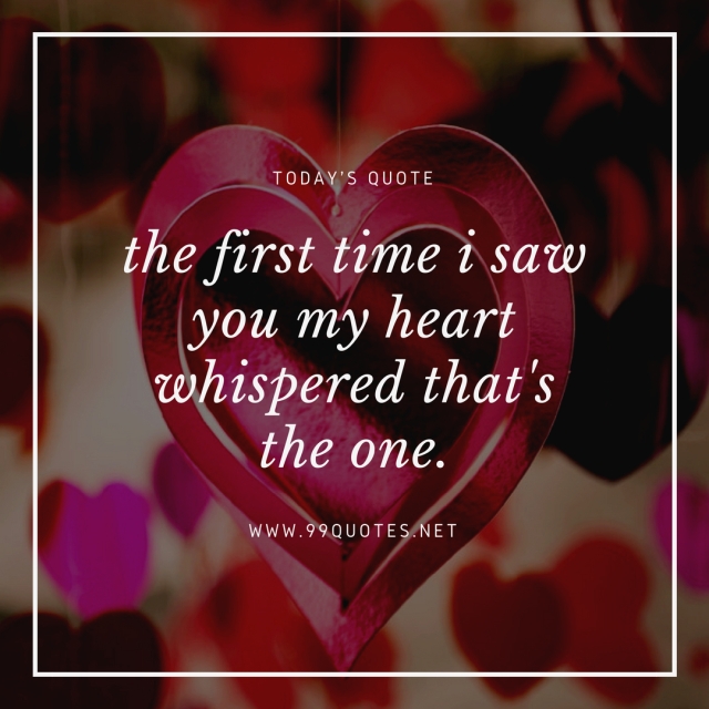 the first time i saw you my heart whispered that's the one. 