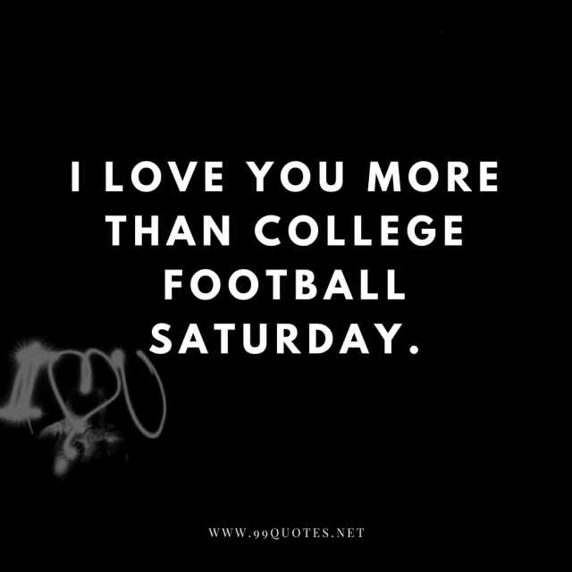 I love you more than college football saturday. 
