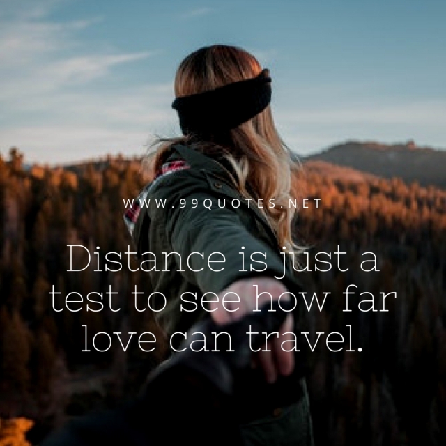 Distance is just a test to see how far love can travel. 