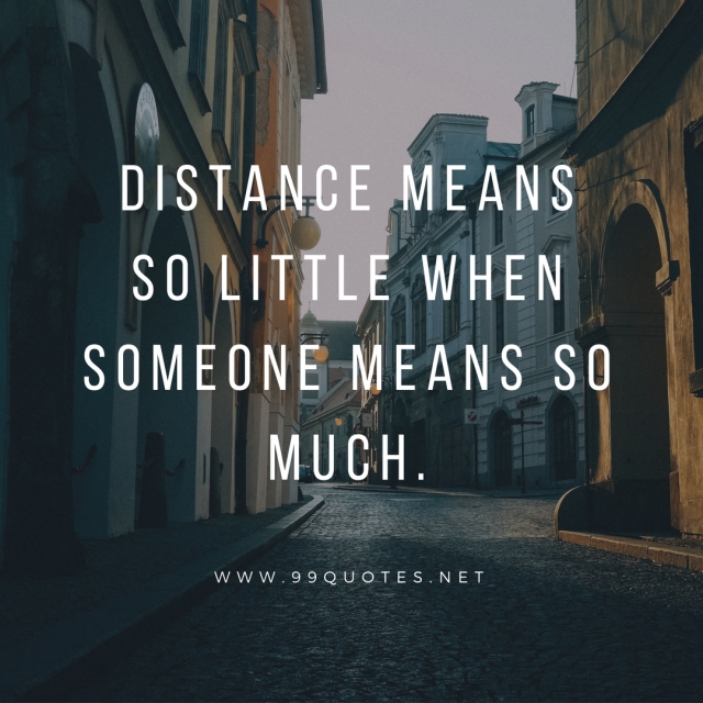 distance means so little when someone means so much. 